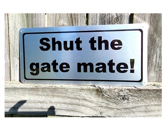 Shut The Gate Mate,  Metal Sign