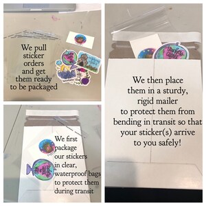 May include: A close-up of a white cardboard box with the text "We pull sticker orders and get them ready to be packaged" on the left side of the box. The text "We first package our stickers in clear, waterproof bags to protect them during transit" is on the right side of the box. The box contains several colorful stickers with various designs, including a globe, a house, and a cupcake. The text "We then place them in a sturdy, rigid mailer to protect them from bending in transit so that your sticker(s) arrive to you safely!" is on the right side of the box.