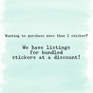 May include: Text on a light blue background that reads: "Wanting to purchase more than 1 sticker? We have listings for bundled stickers at a discount!"
