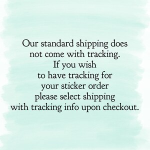 May include: Text on a light blue background that reads: "Our standard shipping does not come with tracking. If you wish to have tracking for your sticker order please select shipping with tracking info upon checkout."