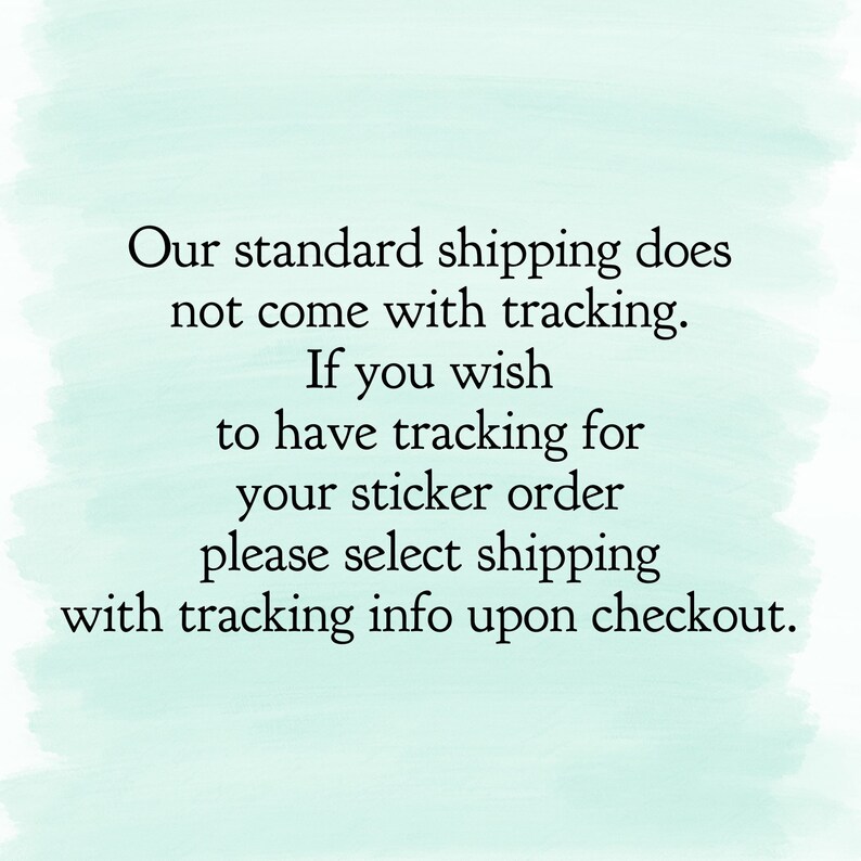 May include: Text on a light blue background that reads: "Our standard shipping does not come with tracking. If you wish to have tracking for your sticker order please select shipping with tracking info upon checkout."