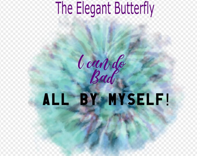 I can do bad all by myself Transparent PNG File for Sublimation