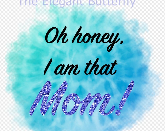 Oh Honey I am that Mom Transparent PNG File for Sublimation