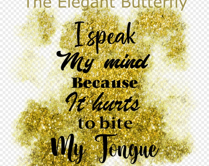 I speak my mind because it hurts to bite my tongue. Transparent PNG File for Sublimation
