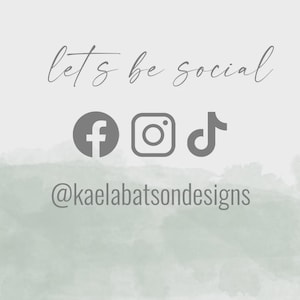 May include: A light gray background with the words "lets be social" in a cursive font. Below are the Facebook, Instagram, and TikTok icons. The Instagram and TikTok icons are in a gray color. The text "@kaelabatsondesigns" is below the icons.