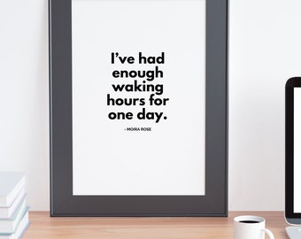 Wall Print of Schitt's Creek Moira Rose Quote "I've had enough waking hours"