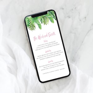 May include: A smartphone screen displaying a weekend event schedule with a tropical leaf design. The schedule includes events for Friday, Saturday, and Sunday. The text reads: "The Weekend Events", "Friday", "Check into hotel and resort", "Catch up with the bride for dinner", "Head back to the apartment for drinks", "Saturday", "Bridal brunch with family and friends", "We head to the Hilton for happy hour", "Dinner at Garden Kitchen and Bar", "Sunday", "Recovery brunch at the Paddock Bakery", "Relax on the beach till 3pm", "Sneaky final cocktails at Rick Shores", "For details contact Sophie - 1234-5678".