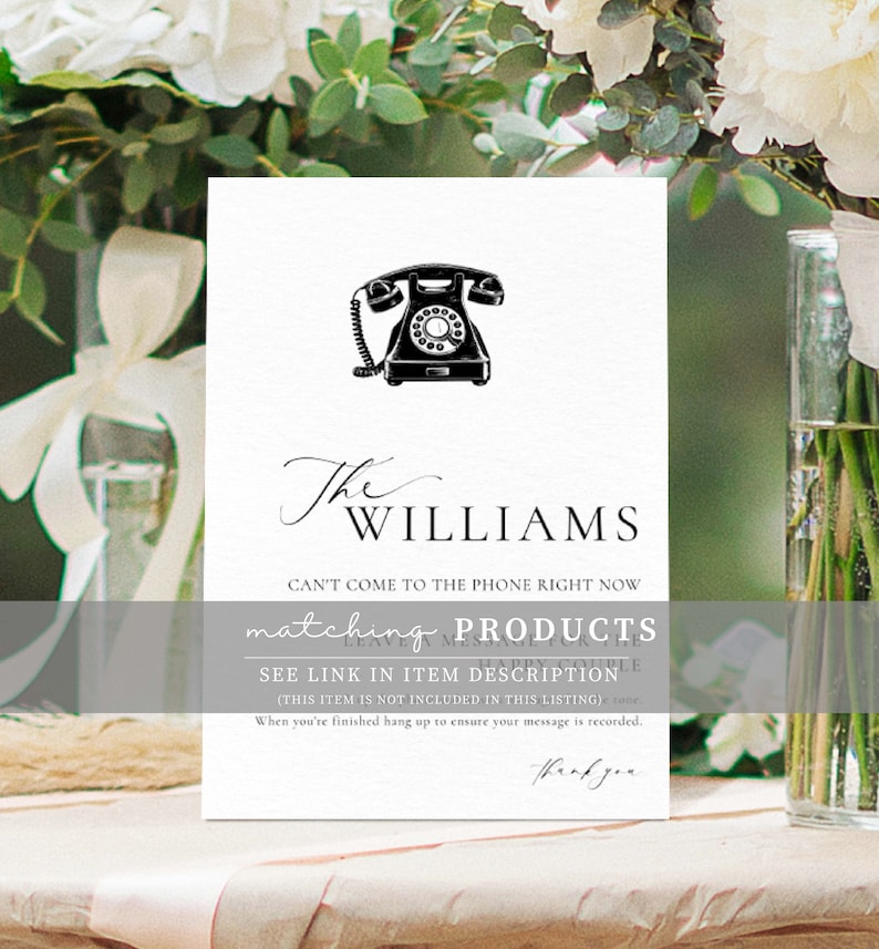 May include: A white card with a black vintage rotary phone illustration. The text "The WILLIAMS" is written in cursive script. The text "Can't come to the phone right now" is written in black. The text "matching PRODUCTS" is written in gray. The text "LEAVE A MESSAGE FOR THE HAPPY COUPLE" is written in gray. The text "SEE LINK IN ITEM DESCRIPTION" is written in gray. The text "(THIS ITEM IS NOT INCLUDED IN THIS LISTING)" is written in gray. The text "When you're finished hang up to ensure your message is recorded." is written in gray. The text "Thank you" is written in gray.