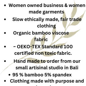 May include: Text on a white background lists features of clothing: Women-owned business, ethically made, fair trade, organic bamboo viscose fabric, OEKO-TEX certified, handmade in Bali, 95% bamboo, and clothing made with purpose.