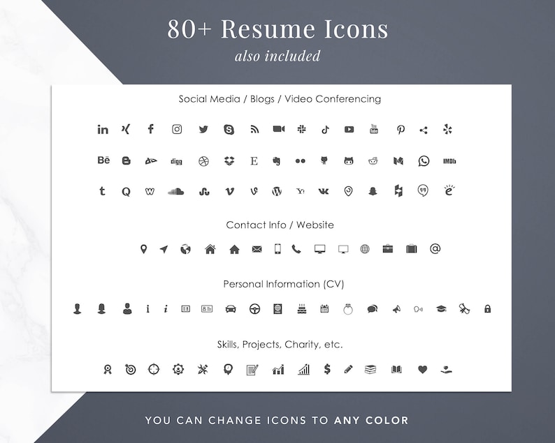 May include: A collection of over 80 resume icons, categorized by type: social media, blogs, video conferencing, contact info, website, personal information, skills, projects, charity, and more. You can change the icons to any color.