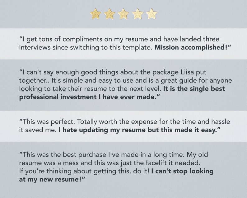 May include: Five gold stars with a white background and four customer testimonials about a resume template. The testimonials highlight the ease of use, the quality of the template, and the positive impact it has had on their job search. The text includes phrases like "Mission accomplished!" and "single best professional investment I have ever made."