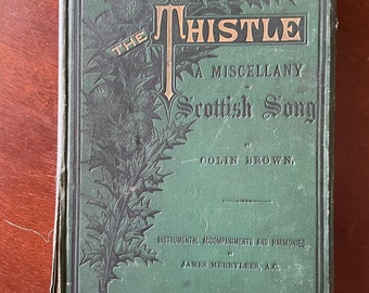 THE THISTLE A Miscellany of Scottish Song by Colin Brown. Instrumental Accompaniments, Harmonies by James Merrylees.  Published around1888