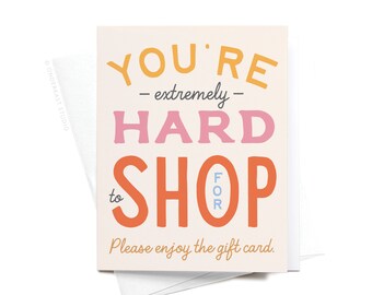 You're Hard to Shop For Greeting Card – GRT0473