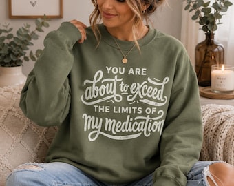 Funny Medication Sweatshirt | Sarcastic Quote Crewneck | Exceeding Limits (Made to Order)