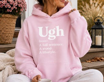 Funny Ugh Hoodie, Sarcastic Graphic Sweatshirt, Cozy Pullover (Made to Order)