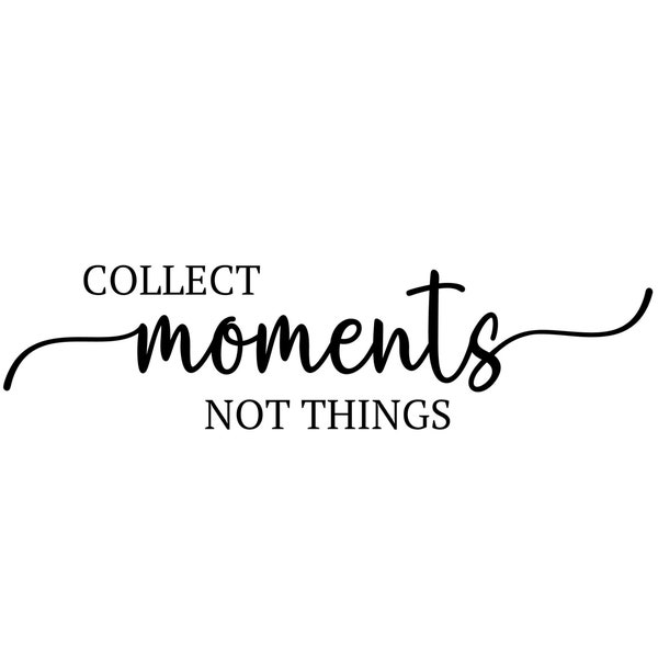 Collect Moments Not Things Digital File SVG, PNG, PDF