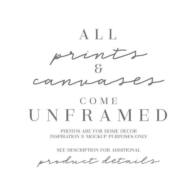 May include: White background with gray text. The text reads: "ALL prints & canvases COME UNFRAMED. PHOTOS ARE FOR HOME DECOR INSPIRATION & MOCKUP PURPOSES ONLY. SEE DESCRIPTION FOR ADDITIONAL product details."
