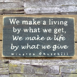 We Make a Living by What We Get, We Make a Life by What We Give winston ...