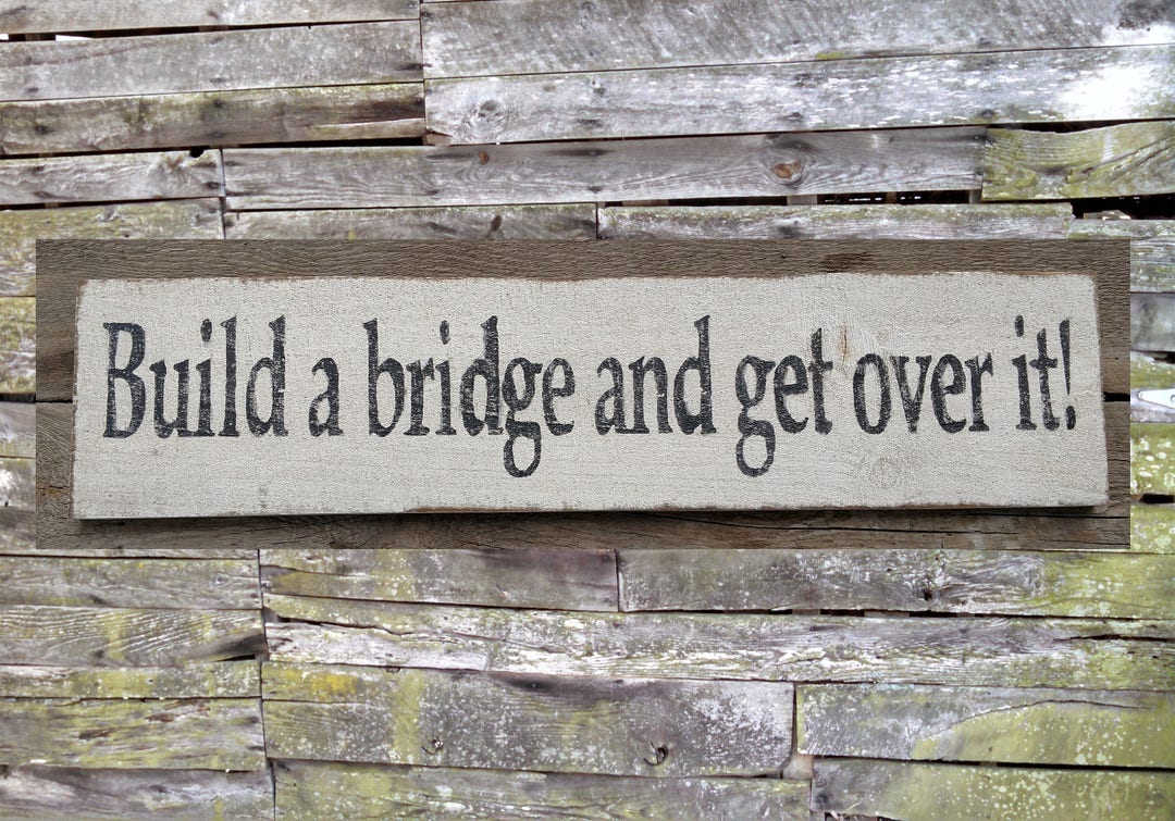 Build a Bridge and Get Over It Wooden Sign, Build a Bridge and Get Over It Distressed Sign
