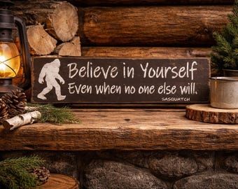 Believe in Yourself Wooden Sign, Bigfoot Sign, Sasquatch Sign, Gift for Sasquatch Enthusiast, Bigfoot Believer, Inspirational Gift Idea