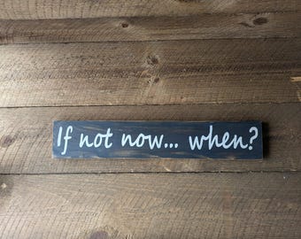 Handmade Rustic Wooden Sign – “If Not Now, When?” – Reclaimed Wood 4x22 – 10 Color Options – Motivational Wall Décor
