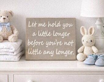 Let Me Hold You A Little Longer Until You Are Not Little Any Longer Distressed Sign, Wooden Sign Home Decor, Nursery Decor