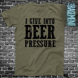 beer drinking shirt - i give into beer pressure - funny drinking shirts MDS-025 image 1