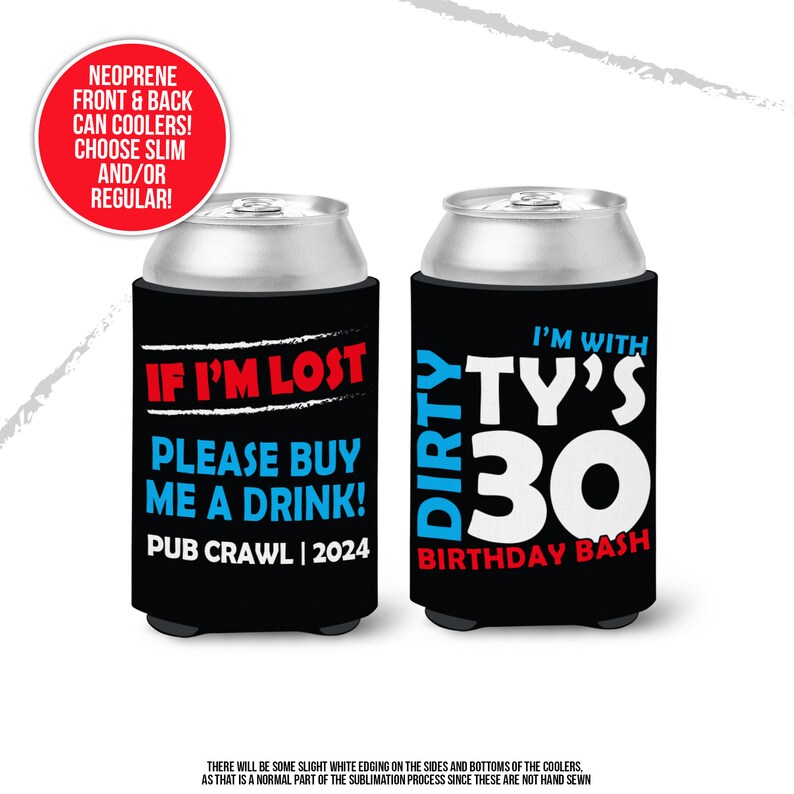 May include: Two black neoprene can coolers with white text. The first cooler says "If I'm Lost Please Buy Me A Drink! Pub Crawl | 2024". The second cooler says "Dirty Ty's 30 Birthday Bash".