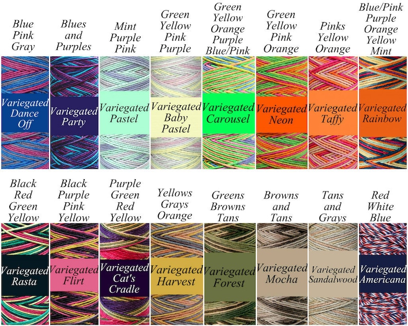 May include: A collection of yarn skeins in various colors and patterns, including blue, pink, green, yellow, orange, purple, and black. The yarn is arranged in rows, with each skein labeled with a name, such as "Variegated Dance Off", "Variegated Party", "Variegated Pastel", "Variegated Baby Pastel", "Variegated Carousel", "Variegated Neon", "Variegated Taffy", "Variegated Rainbow", "Black Red Green Yellow", "Black Purple Pink Yellow", "Purple Green Red Yellow", "Yellows Grays Orange", "Greens Browns Tans", "Browns and Tans", "Tans and Grays", "Red White Blue", "Variegated Rasta", "Variegated Flirt", "Variegated Cat's Cradle", "Variegated Harvest", "Variegated Forest", "Variegated Mocha", "Variegated Sandalwood", and "Variegated Americana".