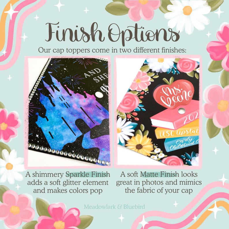 May include: Image showcasing two cap topper finish options: a shimmery sparkle finish and a soft matte finish. The sparkle finish features a castle design with glitter, while the matte finish displays a floral design with text. The text reads "Finish Options" and "Meadowlark & Bluebird."