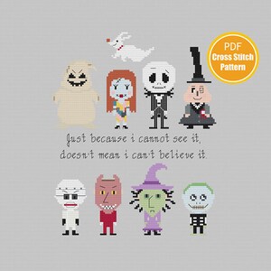 May include: Cross stitch pattern featuring characters from the Nightmare Before Christmas movie. The pattern includes Jack Skellington, Sally, Zero, Oogie Boogie, and other characters. The pattern also includes the quote "Just because I cannot see it, doesn't mean I can't believe it."