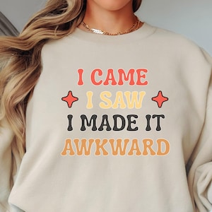 Funny Quote Unisex Sweatshirt, I Came, I Saw, I Made It Awkward, Humorous Crewneck Jumper, Sarcastic Pullover, Hilarious Graphic Top, Comfy