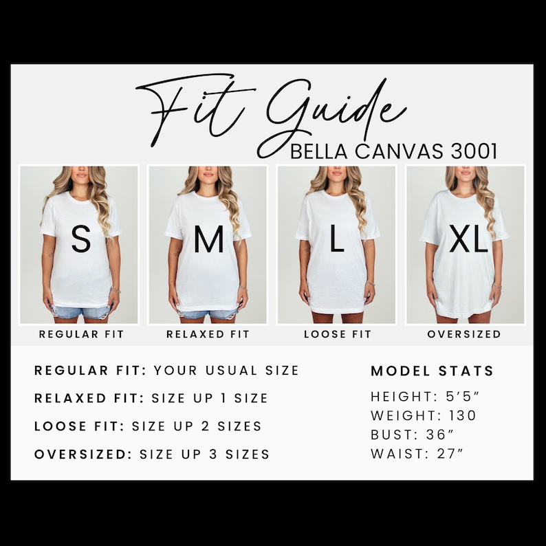 May include: A white t-shirt fit guide with the text "Fit Guide" and "BELLA CANVAS 3001". The guide shows how the shirt fits in sizes S, M, L, and XL. Model stats include height 5'5", weight 130 lbs, bust 36", and waist 27".
