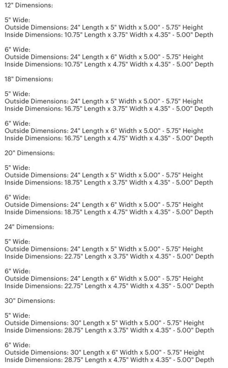 May include: Dimensions for a wooden box with different widths and lengths. The box is 12 inches, 18 inches, 20 inches, 24 inches, and 30 inches wide. The box is 5 inches and 6 inches wide. The box is 24 inches long. The box is 5.75 inches high. The box is 5 inches wide. The box is 3.75 inches deep. The box is 4.35 inches deep. The box is 4.75 inches deep.