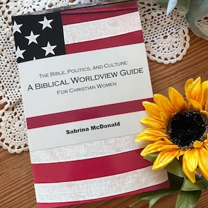 The Bible, Politics, and Culture: A Biblical Worldview Guide for Christian Women