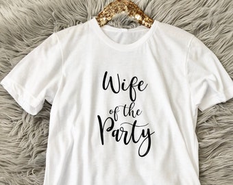 Wife of the Party, The Party, Bachelorette Shirts, Bridesmaid Shirts, Bridal Party Shirts, Bachelorette Party Shirt, Bride Shirt, Wife Shirt