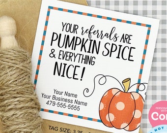May include: A printable gift tag with a pumpkin spice theme. The tag features a pumpkin with white polka dots and the text "YOUR referrals ARE PUMPKIN SPICE & EVERYTHING NICE!" The tag is 3.25 inches by 3.25 inches.