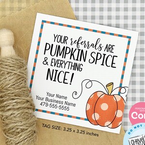 May include: A printable gift tag with a pumpkin spice theme. The tag features a pumpkin with white polka dots and the text "YOUR referrals ARE PUMPKIN SPICE & EVERYTHING NICE!" The tag is 3.25 inches by 3.25 inches.