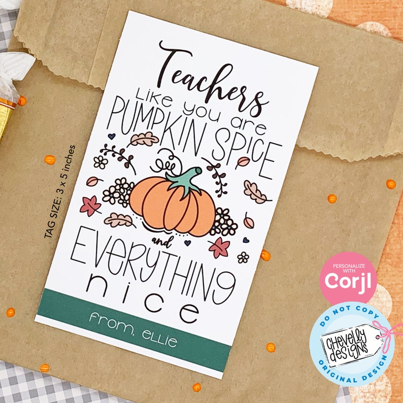 May include: A printable gift tag with a pumpkin and fall leaves. The text reads "Teachers like you are pumpkin spice and everything nice. From, Ellie".