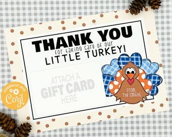 May include: A printable Thanksgiving card with a cute cartoon turkey and a space to attach a gift card. The card says "Thank you for taking care of our little turkey!" and "Attach a gift card here".