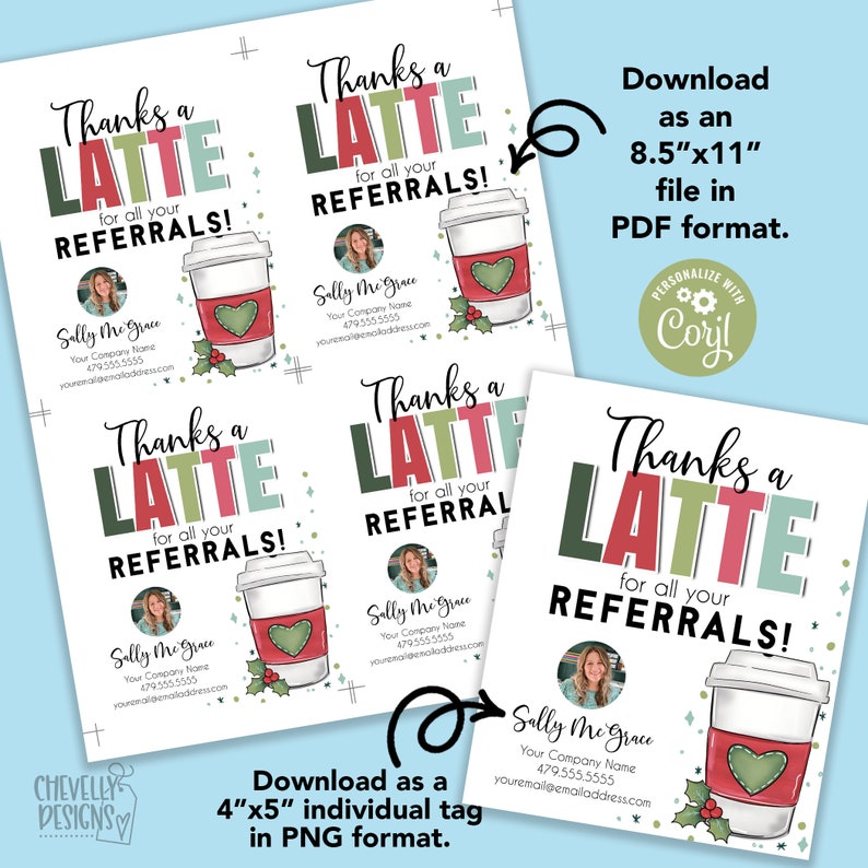 May include: A printable thank you tag with a latte illustration and the text "Thanks a Latte for all your Referrals!"  The tag is customizable with a photo, company name, phone number, and email address.  The tag is available in two sizes: 8.5 x 11 inches and 4 x 5 inches.
