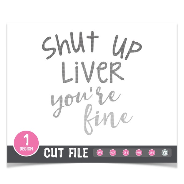 Shut Up Liver You're Fine SVG - Funny SVG Cut File - Digital Files Only