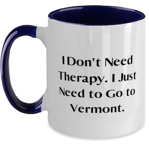 Fancy Vermont Two Tone 11oz Mug, I Don&#39;t Need Therapy. I Just Need To Go To Vermont., Gifts For , Present From , Cup For Vermont
