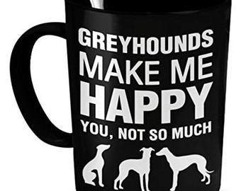 Greyhound Mug - Greyhounds Make Me Happy - Greyhound Gifts - Greyhound Accessories
