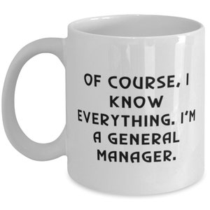 May include: White ceramic coffee mug with black text that reads "Of course, I know everything. I'm a general manager."