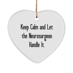Keep Calm And Let The Neurosurgeon Handle It. Neurosurgeon Heart Ornament, Perfect Neurosurgeon Gifts,  For Colleagues