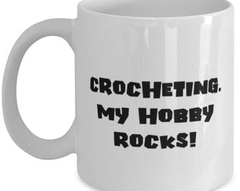 Unique Idea Crocheting Gifts, Crocheting. My Hobby Rocks!, Funny Holiday 11oz 15oz Mug Gifts For Friends