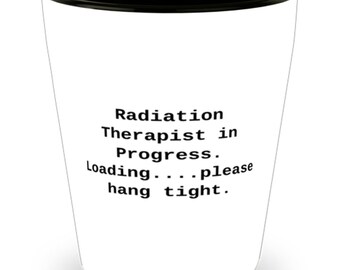 Radiation Therapist Gifts For Friends, Radiation Therapist In....., Joke Radiation Therapist Shot Glass, Ceramic Cup From Team Leader