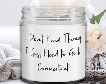 Epic Connecticut Gifts, I Don't Need Therapy. I Just Need To Go To Connecticut., Best Holiday Candle From