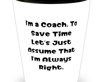 Leuke coachgeschenken, ik ben een coach. Laten we, om tijd te besparen, aannemen dat ik altijd gelijk heb., Coach Shot Glass van Boss